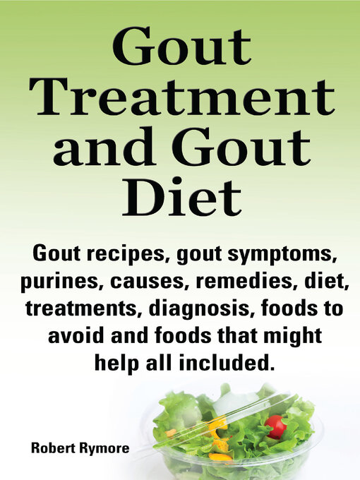 Title details for Gout Treatment and Gout Diet Gout recipes, gout symptoms, purines, causes, remedies, diet, treatments, diagnosis, foods to avoid and foods that might help all included. by Robert Rymore - Wait list